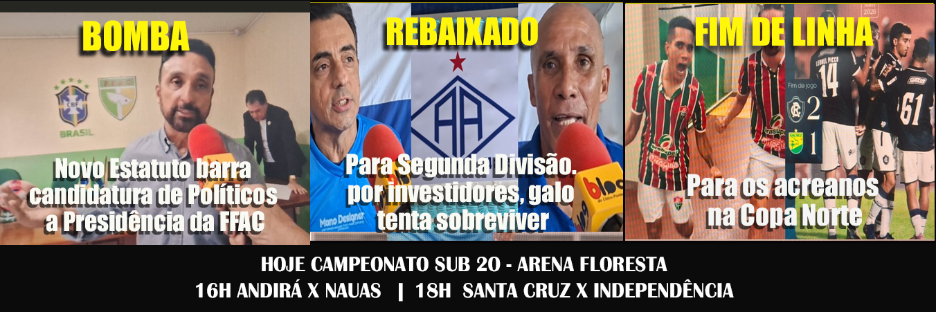 BOMBA – Novo Estatuto barra candidatura de Políticos p/ FFAC | REBAIXADO – Para Segunda Divisão galo tenta sobreviver | FIM DE LINHA – Para os acreanos na Copa Nortesobreviver |