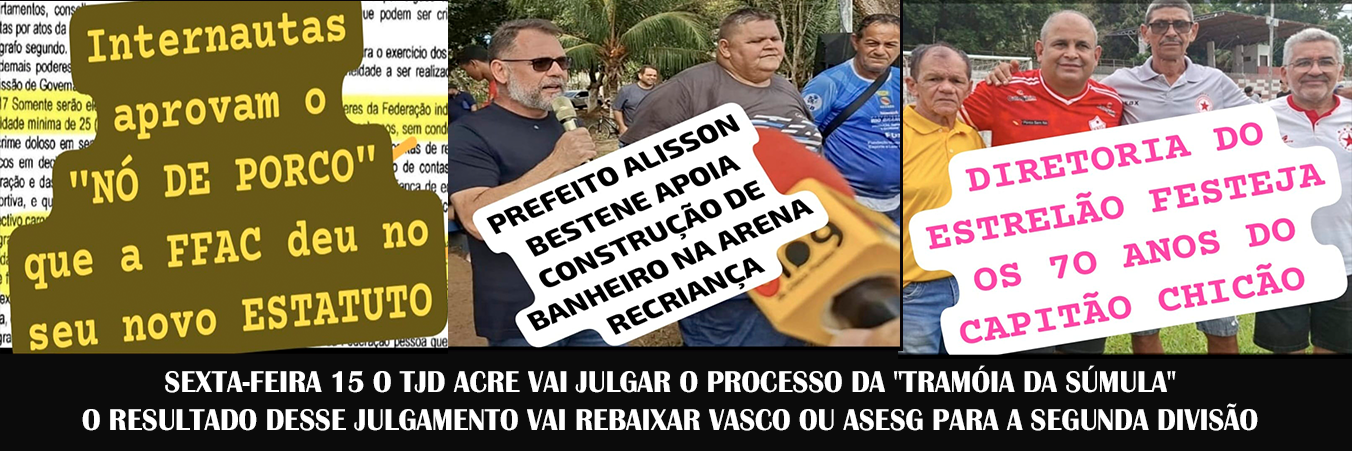 Futebol e Política no Acre: As Mudanças no Estatuto da FFAC, os 70 Anos do Capitão Chicão e Novas Obras na Arena Recriança