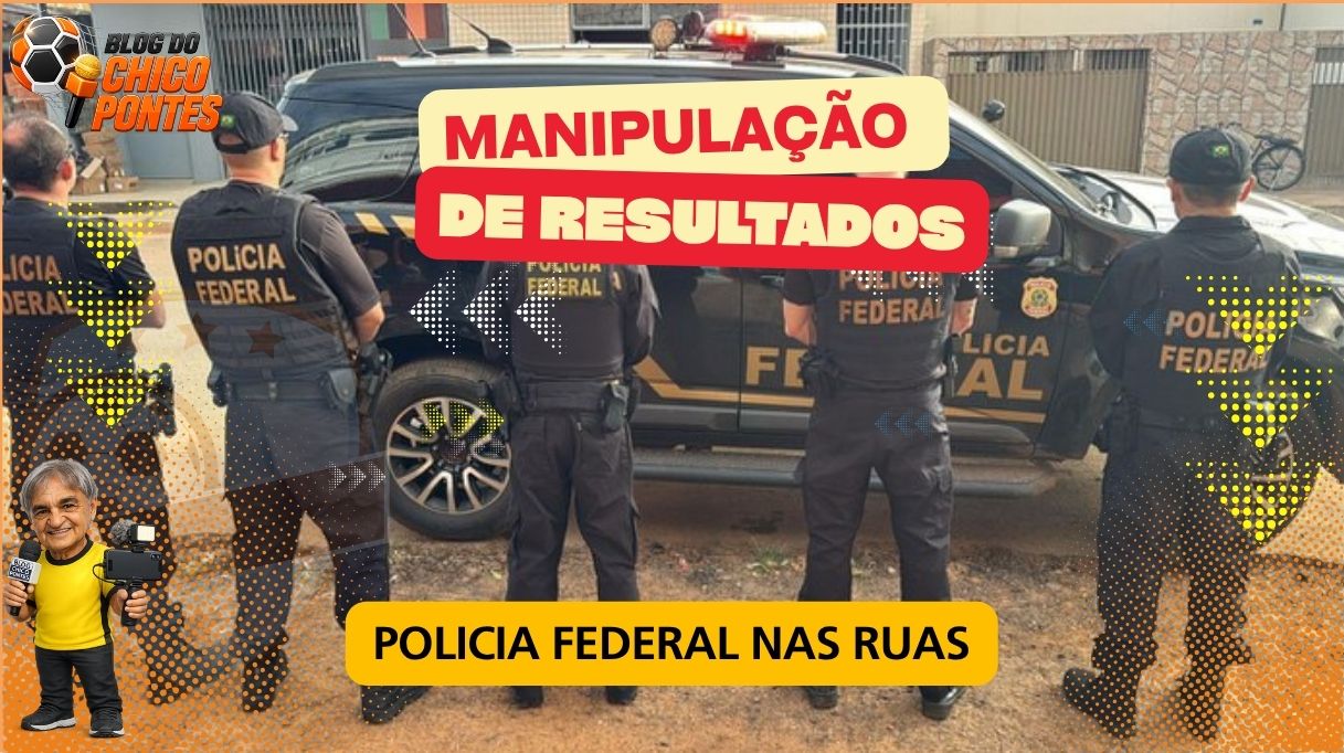MANIPULAÇÃO DE RESULTADOS: POLÍCIA FEDERAL NAS RUAS
